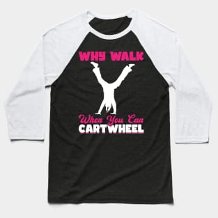 Why Walk When You Can Cartwheel Baseball T-Shirt